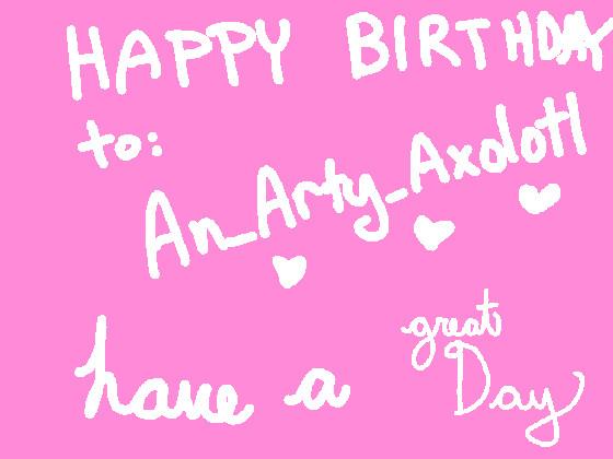 Happy Birthday An_Arty_Axolotl!