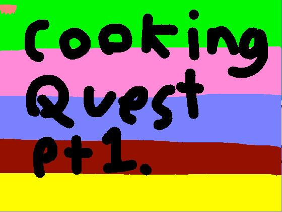 the cooking quest! 1