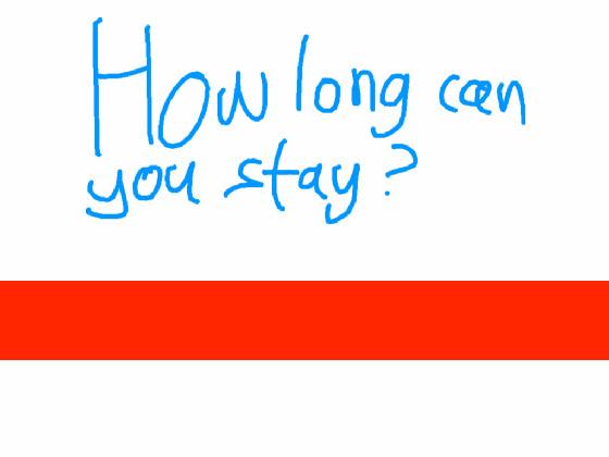 How long can you stay?