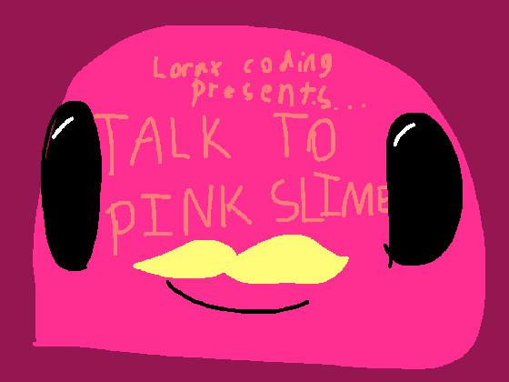 Talk to pink slime!