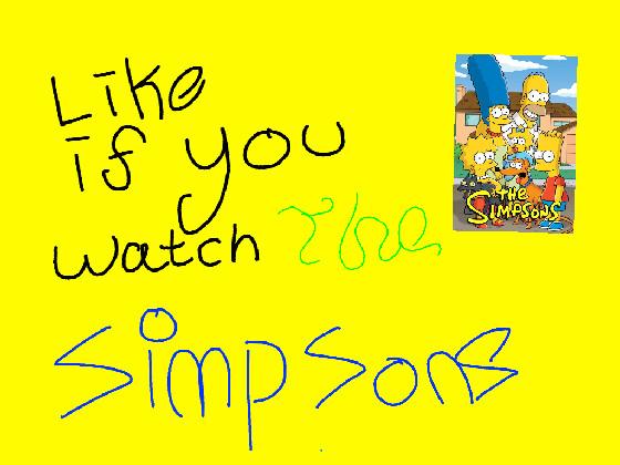 like if you watch simpsons