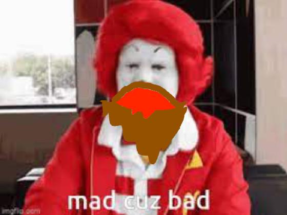 dont make ronald mc donald mad...