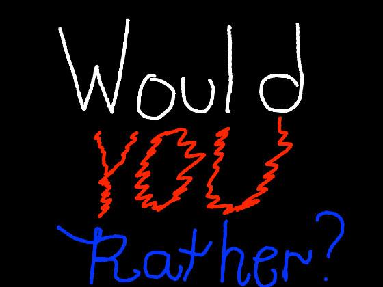 Would You Rather?