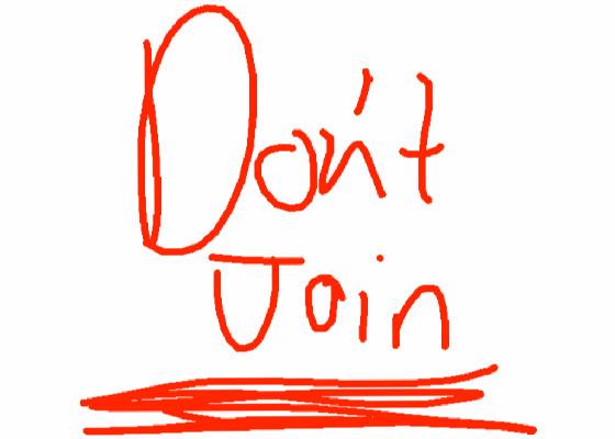 DONT JOIN!