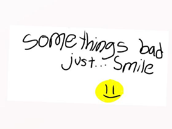 you now what just smile today <3