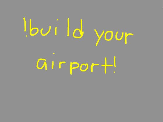 build your own airport!😂