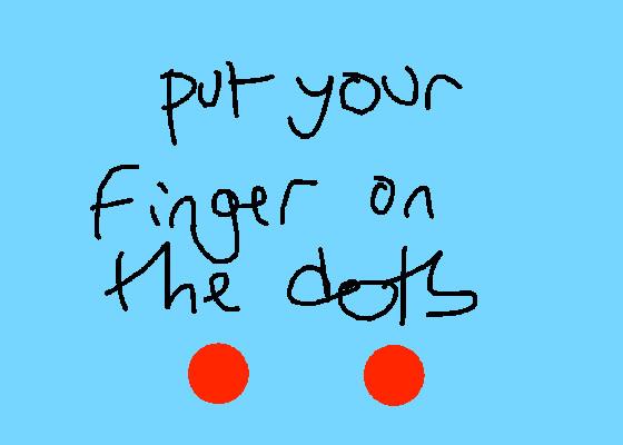 Put ur fingers on the dot!