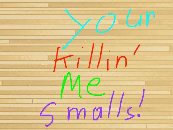 You’re Killin’ Me Smalls!
