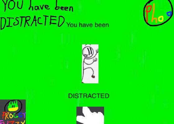 YOU have been Distracted