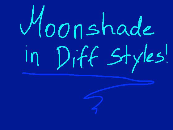 ¡Moonshade in Diff Styles!