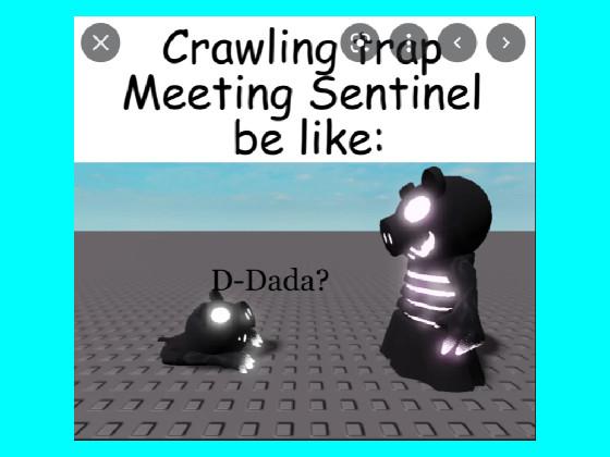 crawing trap meeting sentinel be like D-Dada? 1 1 1