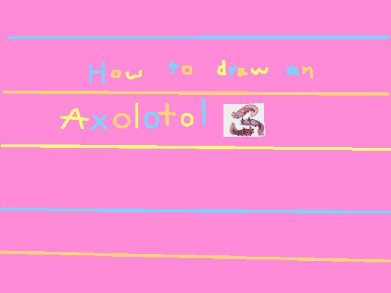 How to draw a axolotol