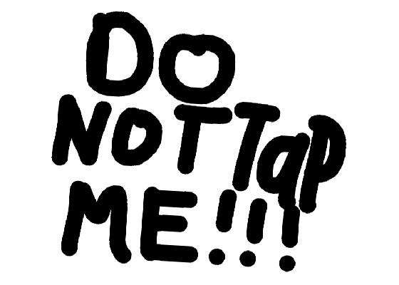 DO NOT TAP THIS!!!