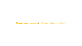 Coming soon: The Maru Mod