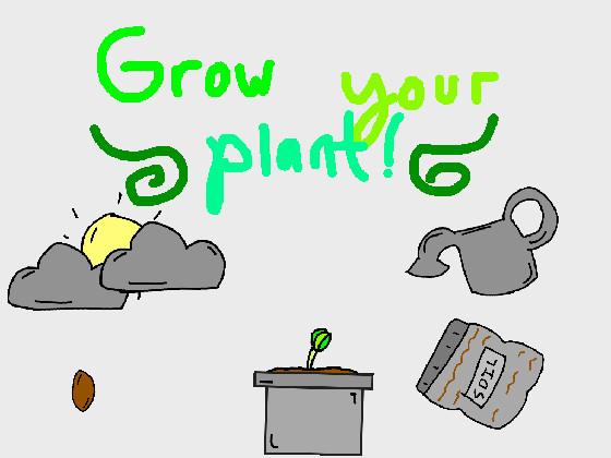 Plant Grow! Grow your own plant!