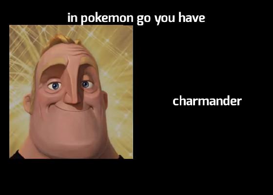 In pokemon go you have