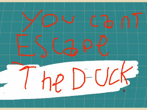 try to escape the duck