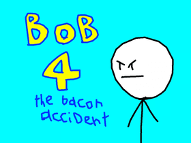 BOB 4 Da bacon accident..