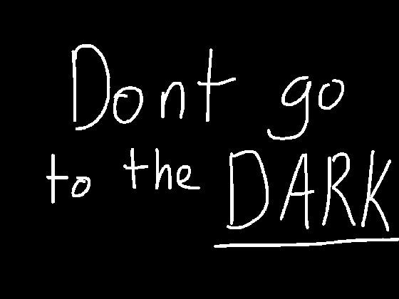 Dont go to the dark 1