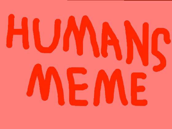 Humans // Meme