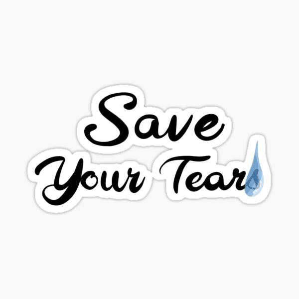 Save your tears💦💦