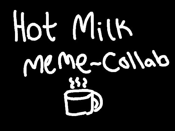 Hot Milk//Meme~Collab-Tamagirl
