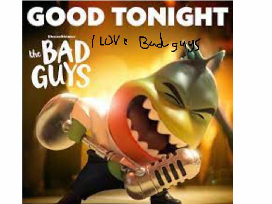 I LOVE THE BAD GUYS