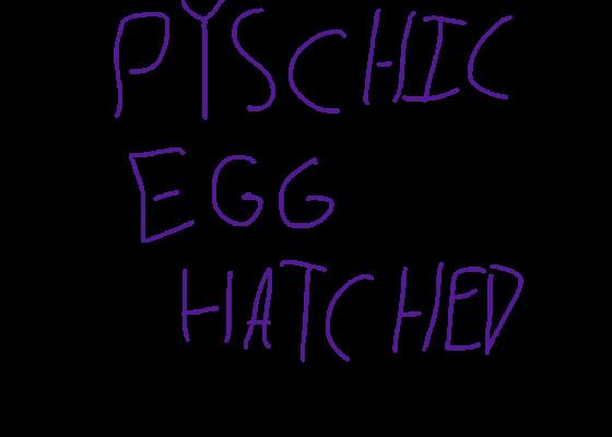 Psycic egg hatched!