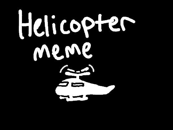Helicopter//meme (very serious yes (.  ͜   .) 2