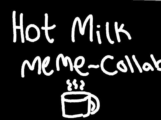 Hot Milk//Meme~Collab-Tamagirl 1