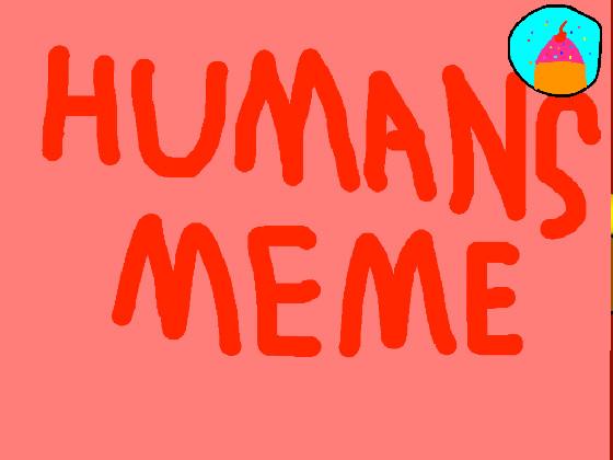 Humans // Meme