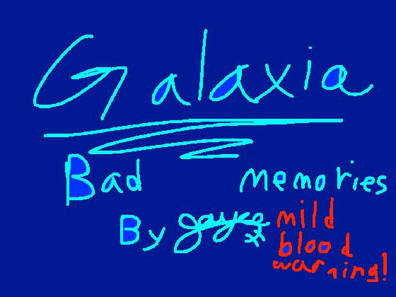 galaxia /bad memmories/