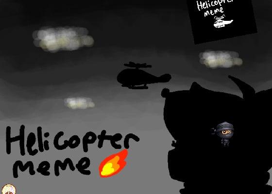 Helicopter//meme (very serious yes (.  ͜   .) 1 1