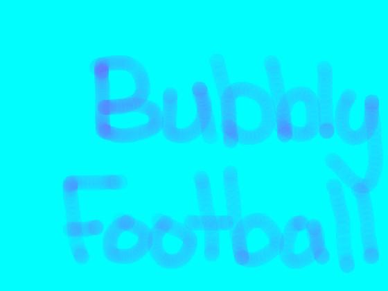 TO: BUBBLY FOOTBALL