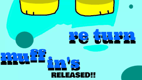 Muffin&#039;s Return! RELEASE NOW!