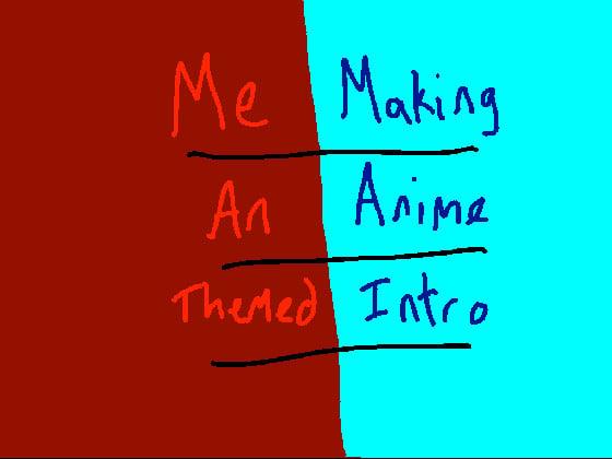 Me Making An Anime Themed Intro