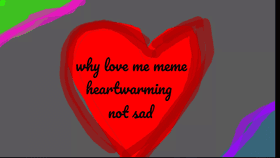 for blue:why love me///meme