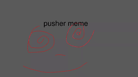 Pusher///Meme