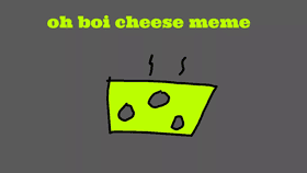 oh boi cheese///meme