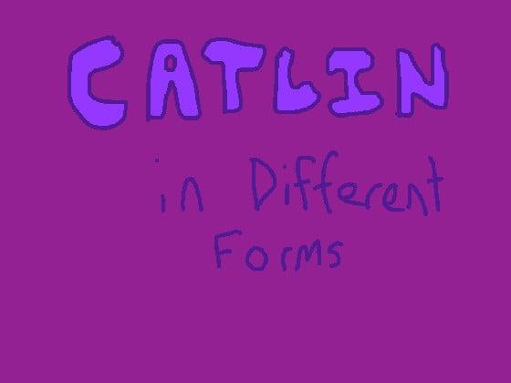 Catlin in Different Forms