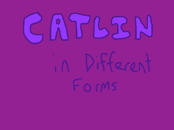Catlin in Different Forms