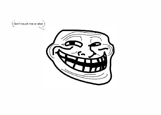 Don’t touch Trollface!