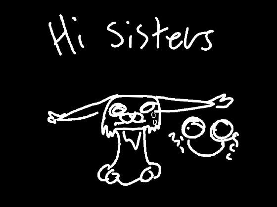 Hi sisters