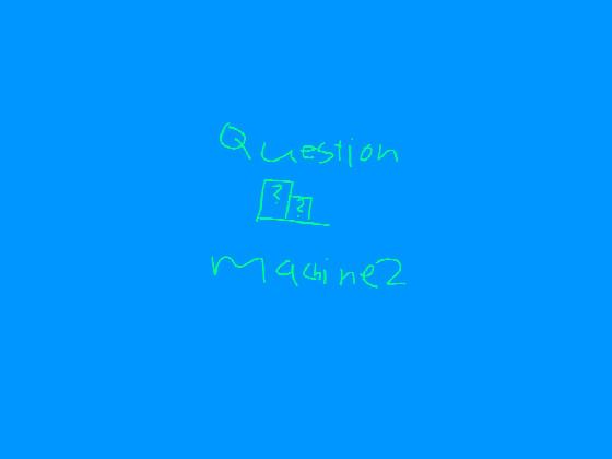 Question Machine 2