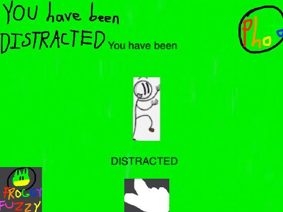 YOU have been Distracted