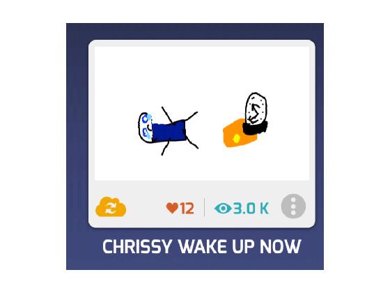 CHRISSY IS AWAKE :)