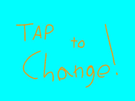 Tap to change!