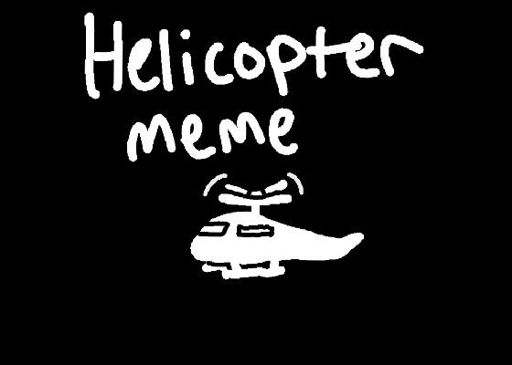 Helicopter//meme (very serious yes (.  ͜   .) 1