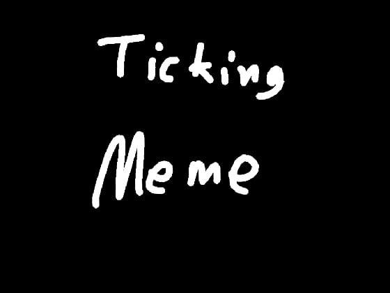 ☆『Ticking // meme』☆