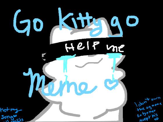 Go kitty Go Meme 4